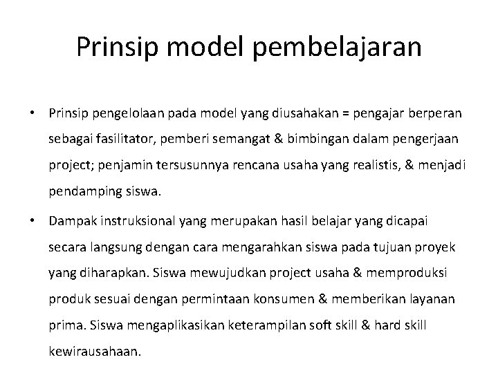 Prinsip model pembelajaran • Prinsip pengelolaan pada model yang diusahakan = pengajar berperan sebagai