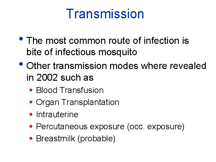 Transmission • The most common route of infection is • bite of infectious mosquito