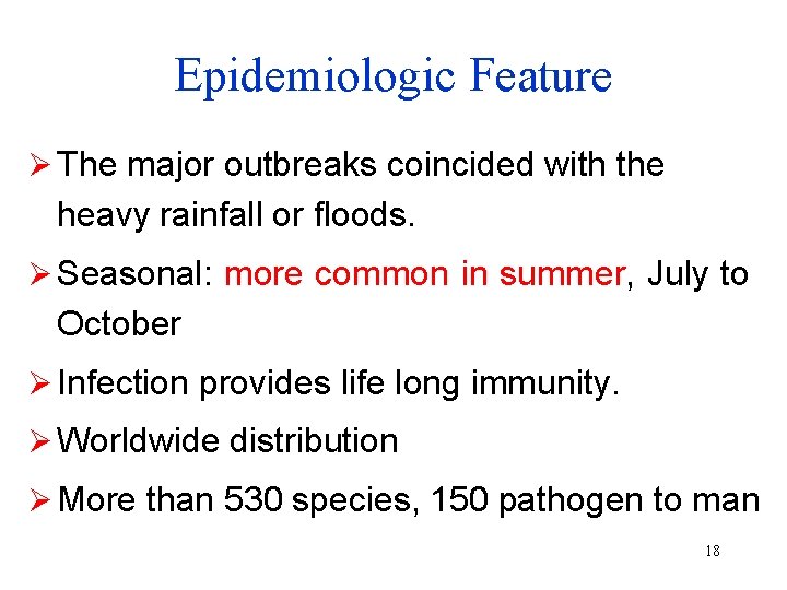 Epidemiologic Feature Ø The major outbreaks coincided with the heavy rainfall or floods. Ø