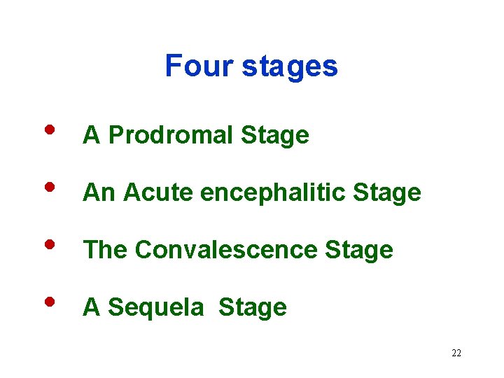 Four stages • • A Prodromal Stage An Acute encephalitic Stage The Convalescence Stage