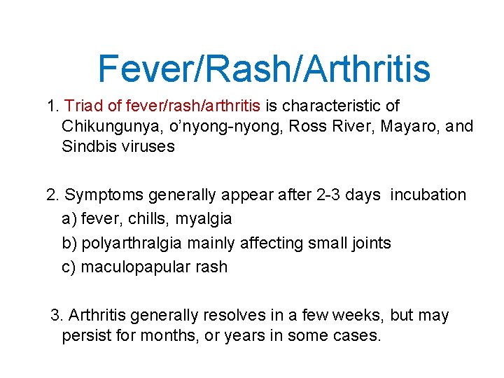 Fever/Rash/Arthritis 1. Triad of fever/rash/arthritis is characteristic of Chikungunya, o’nyong-nyong, Ross River, Mayaro, and
