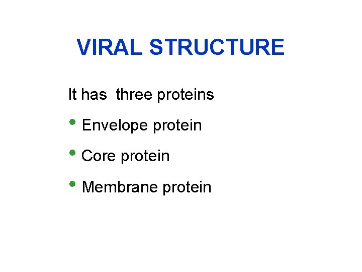 VIRAL STRUCTURE It has three proteins • Envelope protein • Core protein • Membrane