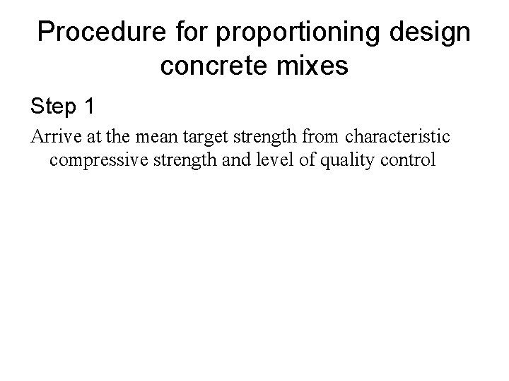 Procedure for proportioning design concrete mixes Step 1 Arrive at the mean target strength