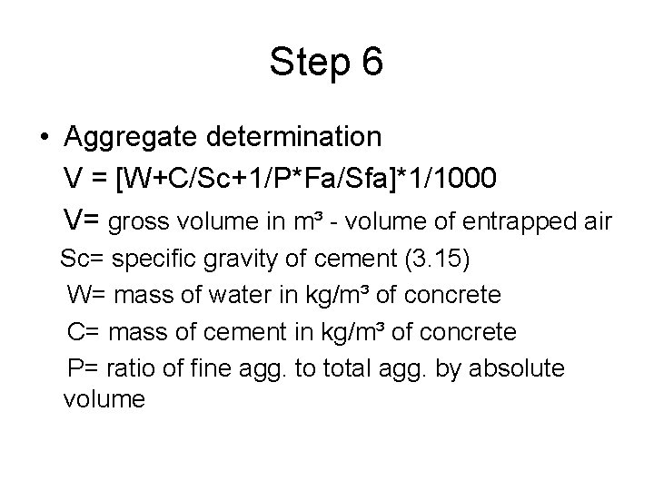 Step 6 • Aggregate determination V = [W+C/Sc+1/P*Fa/Sfa]*1/1000 V= gross volume in m³ -