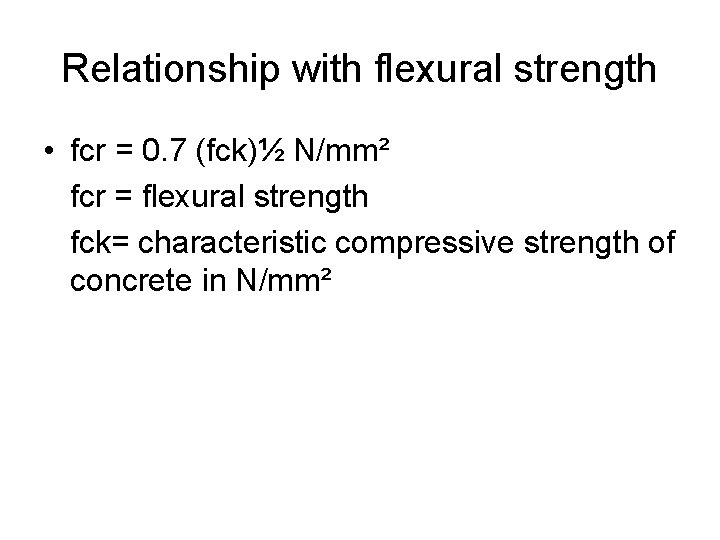 Relationship with flexural strength • fcr = 0. 7 (fck)½ N/mm² fcr = flexural