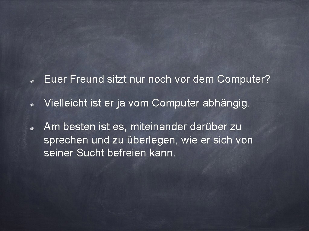 Euer Freund sitzt nur noch vor dem Computer? Vielleicht ist er ja vom Computer