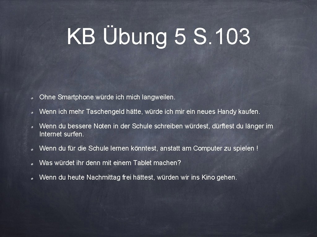 KB Übung 5 S. 103 Ohne Smartphone würde ich mich langweilen. Wenn ich mehr