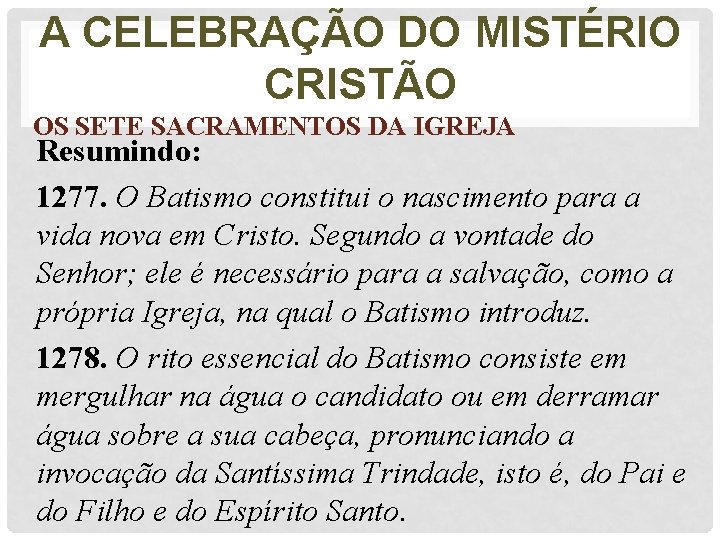 A CELEBRAÇÃO DO MISTÉRIO CRISTÃO OS SETE SACRAMENTOS DA IGREJA Resumindo: 1277. O Batismo