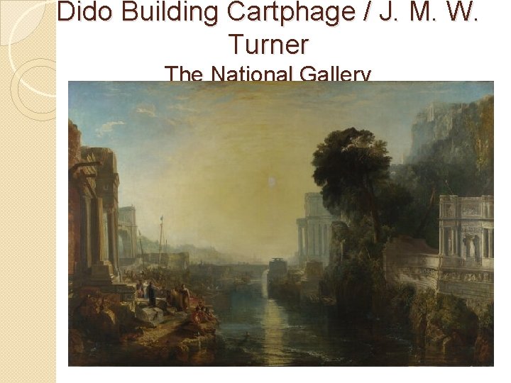 Dido Building Cartphage / J. M. W. Turner The National Gallery 