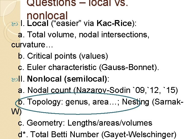Questions – local vs. nonlocal I. Local (“easier” via Kac-Rice): a. Total volume, nodal