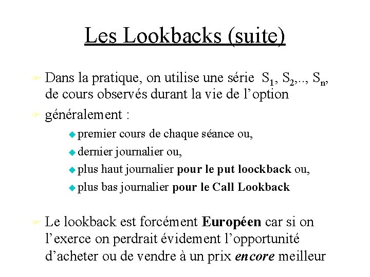 Les Lookbacks (suite) Dans la pratique, on utilise une série S 1, S 2,