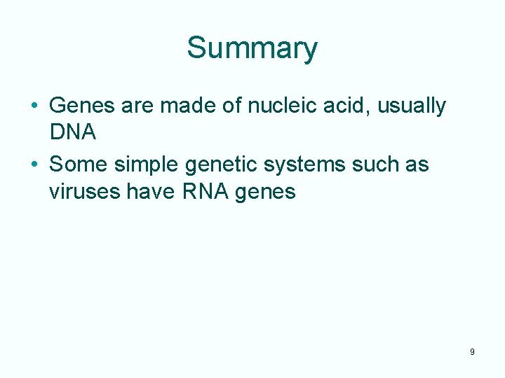 Summary • Genes are made of nucleic acid, usually DNA • Some simple genetic