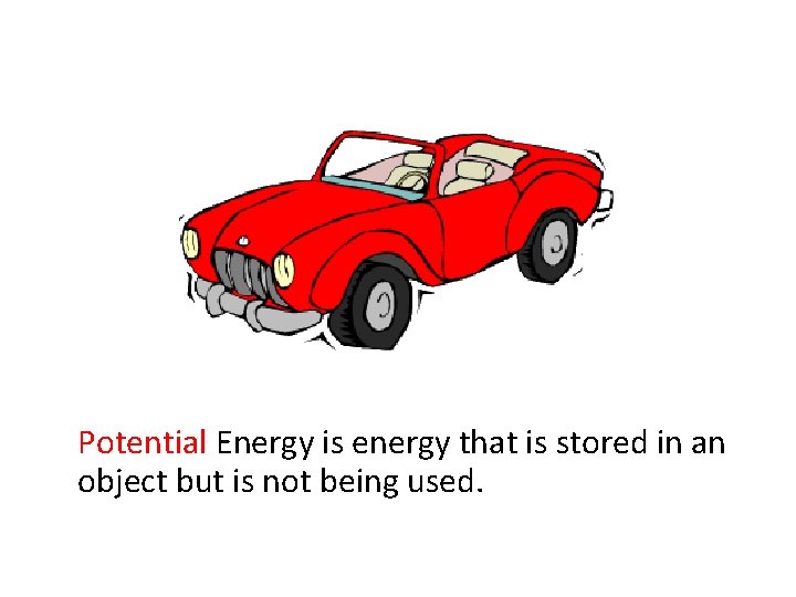 Potential Energy is energy that is stored in an object but is not being