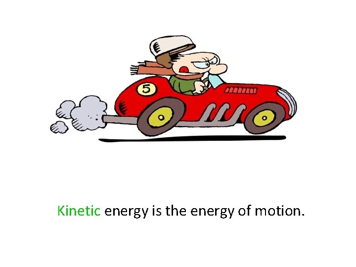 Kinetic energy is the energy of motion. 