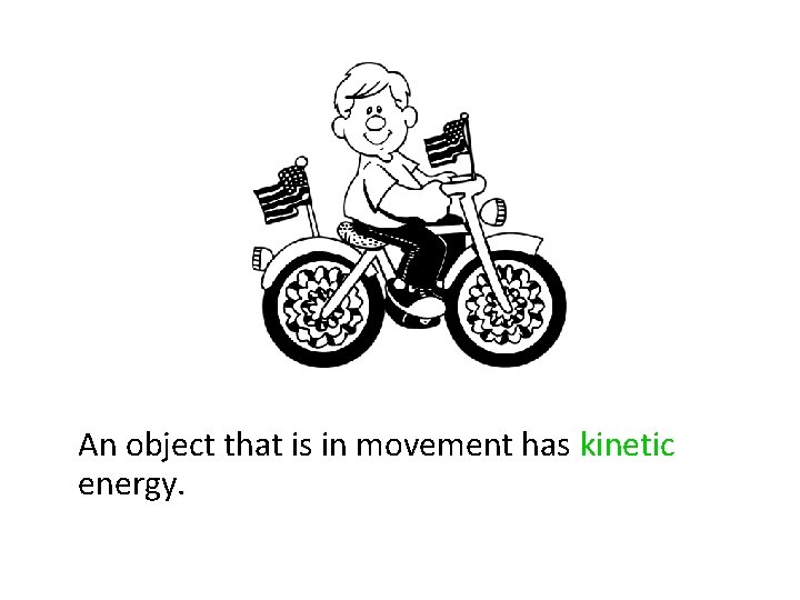 An object that is in movement has kinetic energy. 