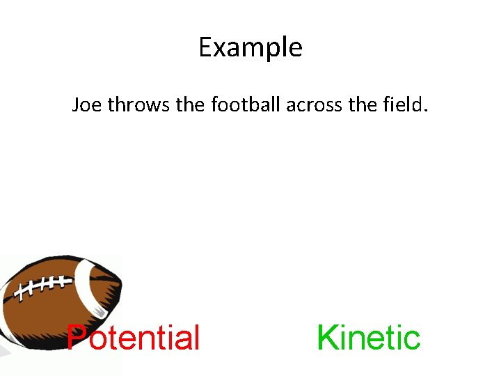 Example Joe throws the football across the field. Potential Kinetic 