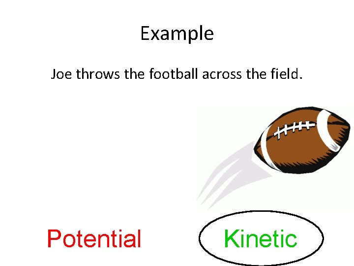 Example Joe throws the football across the field. Potential Kinetic 