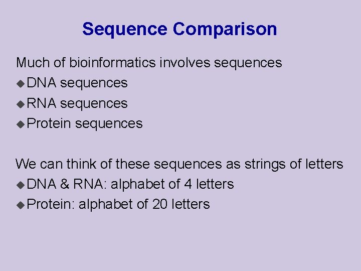 Sequence Comparison Much of bioinformatics involves sequences u DNA sequences u RNA sequences u