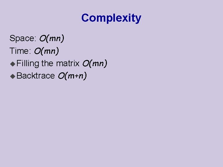 Complexity Space: O(mn) Time: O(mn) u Filling the matrix O(mn) u Backtrace O(m+n) 