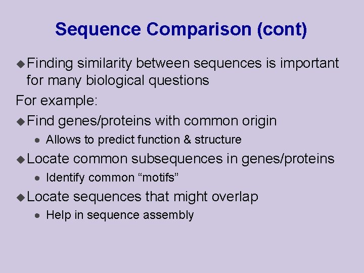 Sequence Comparison (cont) u Finding similarity between sequences is important for many biological questions