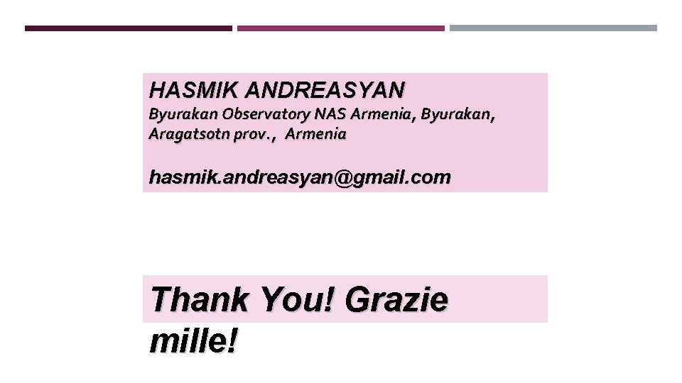 HASMIK ANDREASYAN Byurakan Observatory NAS Armenia, Byurakan, Aragatsotn prov. , Armenia hasmik. andreasyan@gmail. com