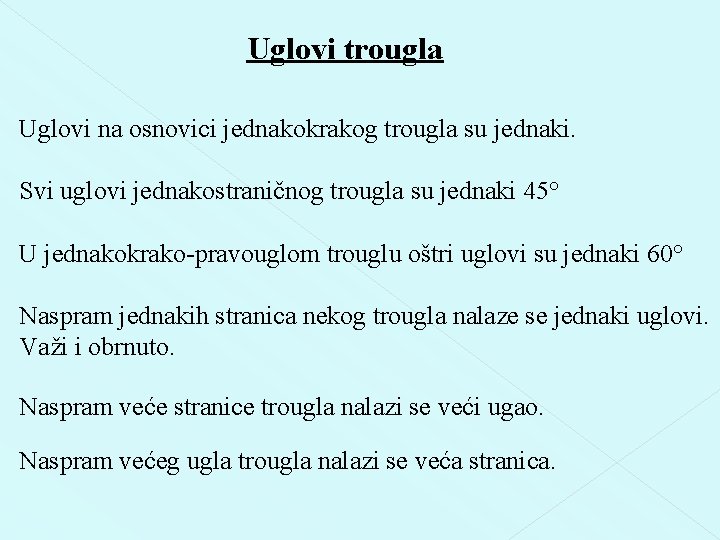 Uglovi trougla Uglovi na osnovici jednakokrakog trougla su jednaki. Svi uglovi jednakostraničnog trougla su