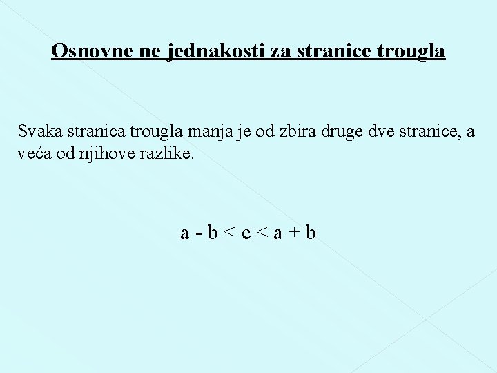 Osnovne ne jednakosti za stranice trougla Svaka stranica trougla manja je od zbira druge