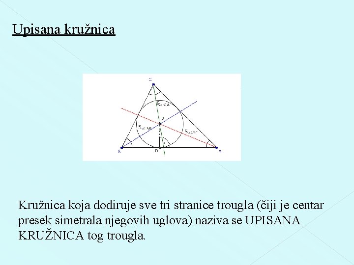 Upisana kružnica Kružnica koja dodiruje sve tri stranice trougla (čiji je centar presek simetrala