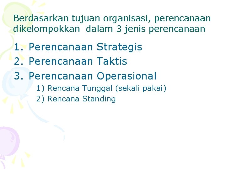 Berdasarkan tujuan organisasi, perencanaan dikelompokkan dalam 3 jenis perencanaan 1. Perencanaan Strategis 2. Perencanaan