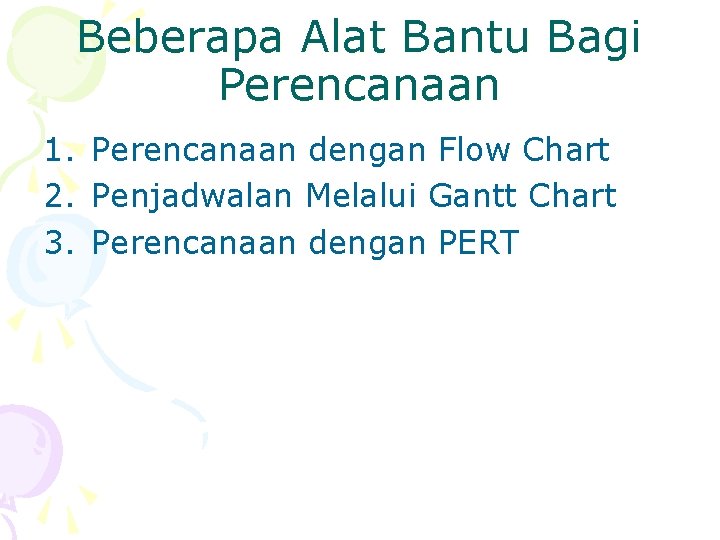 Beberapa Alat Bantu Bagi Perencanaan 1. Perencanaan dengan Flow Chart 2. Penjadwalan Melalui Gantt