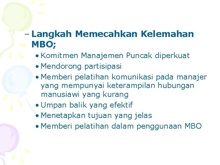 – Langkah Memecahkan Kelemahan MBO; • Komitmen Manajemen Puncak diperkuat • Mendorong partisipasi •