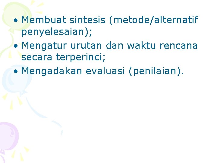  • Membuat sintesis (metode/alternatif penyelesaian); • Mengatur urutan dan waktu rencana secara terperinci;