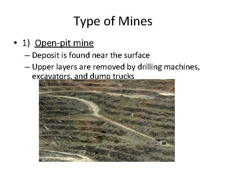 Type of Mines • 1) Open-pit mine – Deposit is found near the surface