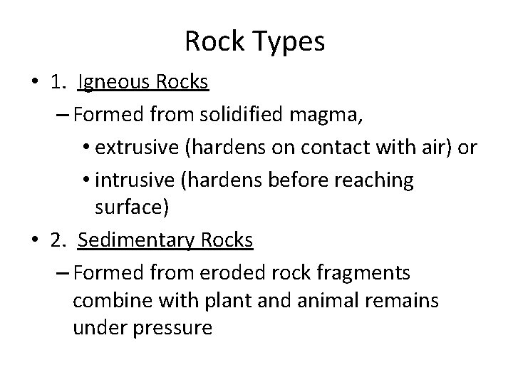 Rock Types • 1. Igneous Rocks – Formed from solidified magma, • extrusive (hardens