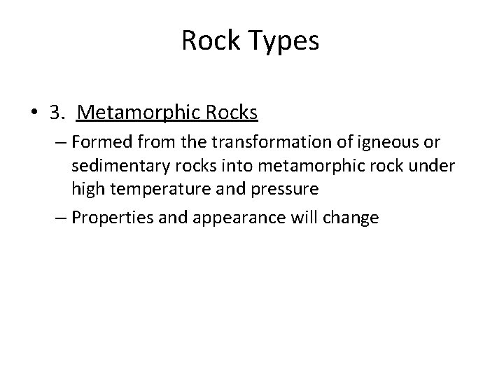 Rock Types • 3. Metamorphic Rocks – Formed from the transformation of igneous or