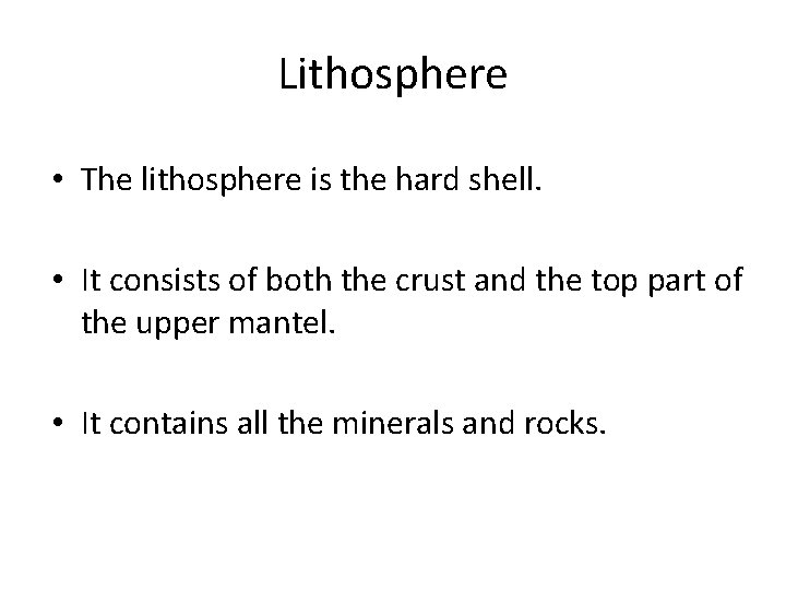 Lithosphere • The lithosphere is the hard shell. • It consists of both the