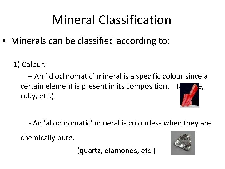 Mineral Classification • Minerals can be classified according to: 1) Colour: – An ‘idiochromatic’