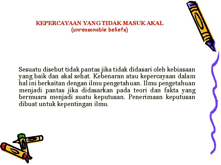 KEPERCAYAAN YANG TIDAK MASUK AKAL (unreasonable beliefs) Sesuatu disebut tidak pantas jika tidak didasari