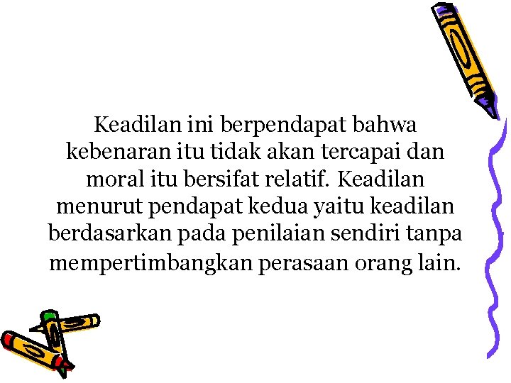 Keadilan ini berpendapat bahwa kebenaran itu tidak akan tercapai dan moral itu bersifat relatif.