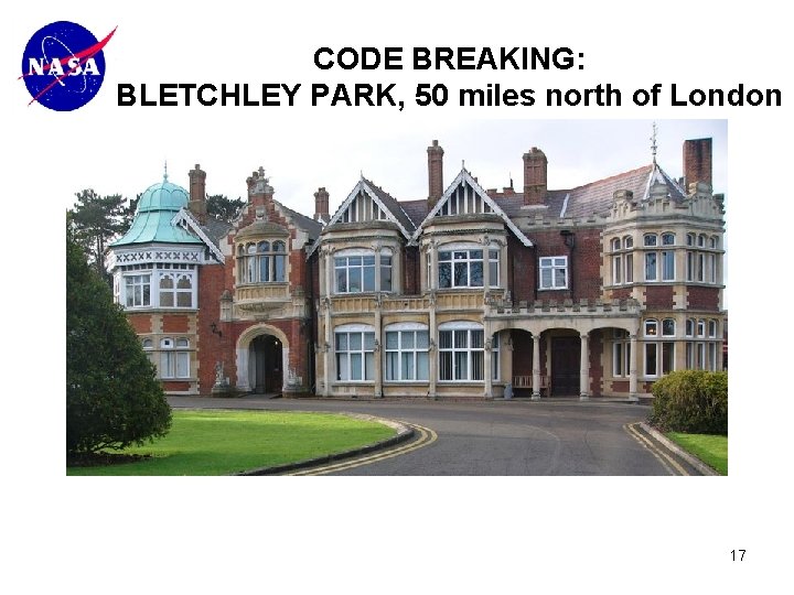 CODE BREAKING: BLETCHLEY PARK, 50 miles north of London 17 
