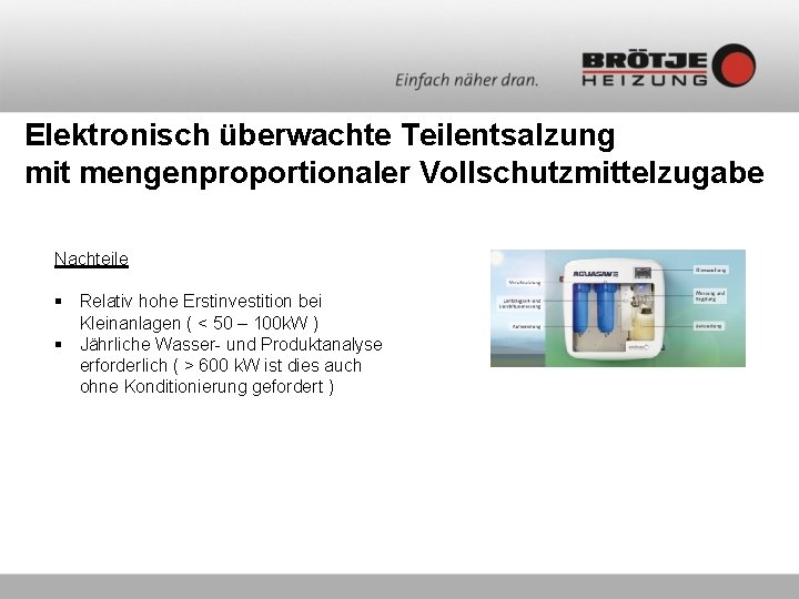 Elektronisch überwachte Teilentsalzung mit mengenproportionaler Vollschutzmittelzugabe Nachteile § Relativ hohe Erstinvestition bei Kleinanlagen (