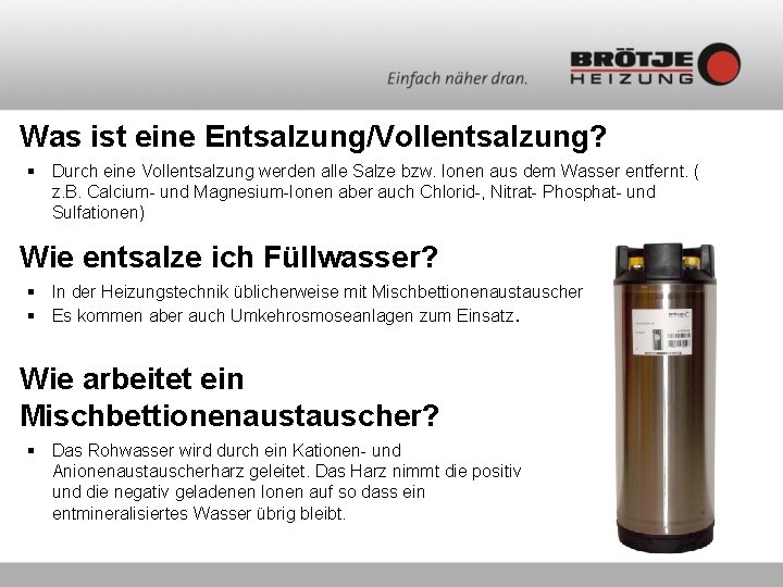 Was ist eine Entsalzung/Vollentsalzung? § Durch eine Vollentsalzung werden alle Salze bzw. Ionen aus