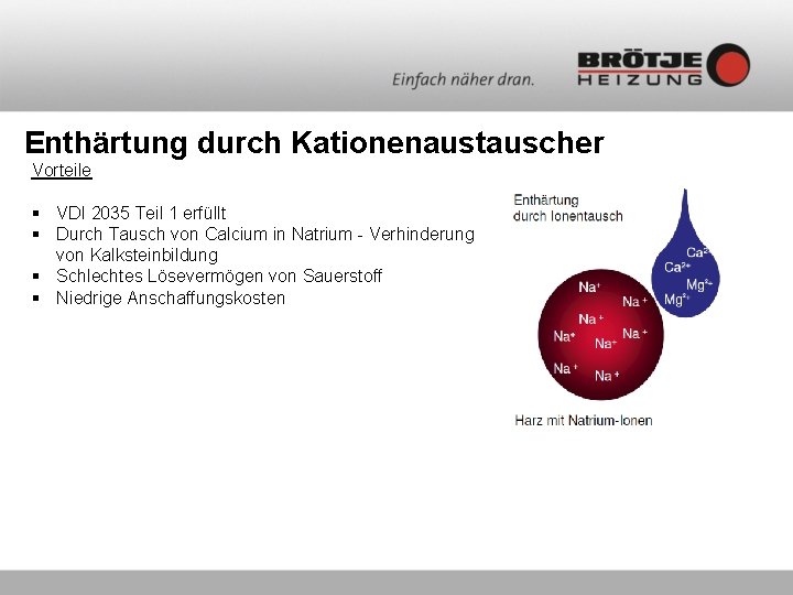 Enthärtung durch Kationenaustauscher Vorteile § VDI 2035 Teil 1 erfüllt § Durch Tausch von