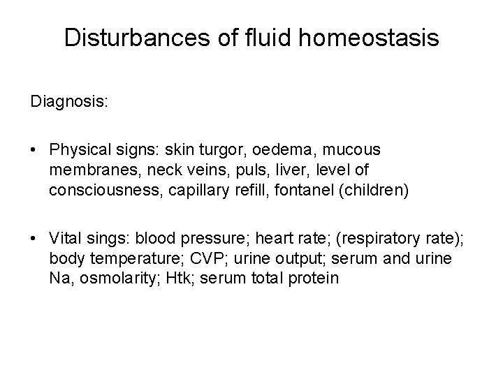 Disturbances of fluid homeostasis Diagnosis: • Physical signs: skin turgor, oedema, mucous membranes, neck