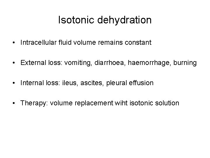 Isotonic dehydration • Intracellular fluid volume remains constant • External loss: vomiting, diarrhoea, haemorrhage,