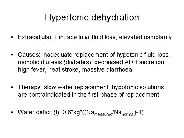 Hypertonic dehydration • Extracellular + intracellular fluid loss; elevated osmolarity • Causes: inadequate replacement