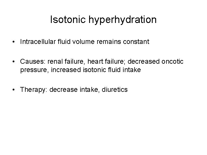 Isotonic hyperhydration • Intracellular fluid volume remains constant • Causes: renal failure, heart failure;