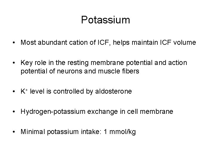 Potassium • Most abundant cation of ICF, helps maintain ICF volume • Key role