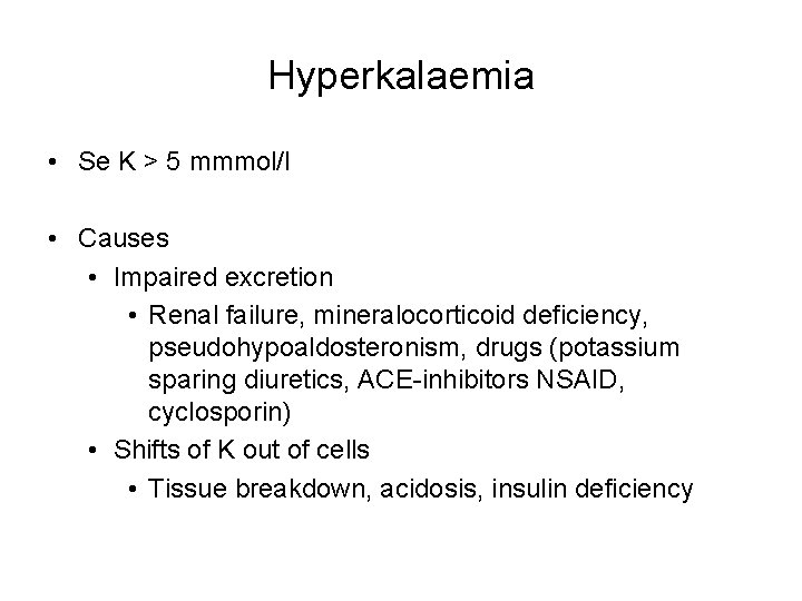 Hyperkalaemia • Se K > 5 mmmol/l • Causes • Impaired excretion • Renal