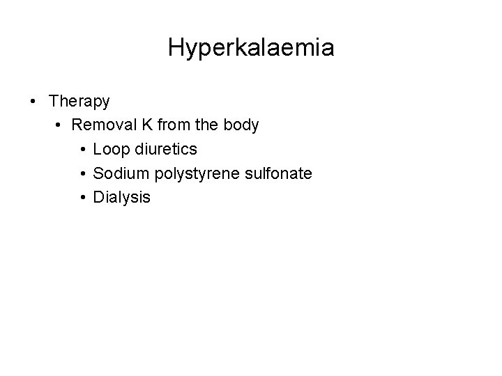 Hyperkalaemia • Therapy • Removal K from the body • Loop diuretics • Sodium